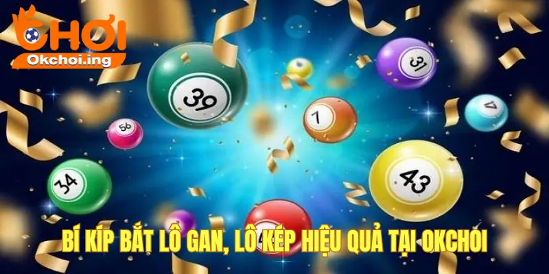 Bí Quyết Bắt Lô Gan, Lô Kép Chuẩn Xác – Chơi Lô Đề OkChoi Trúng Lớn 1 Bí kíp bắt lô gan trong lô đề OKCHOI