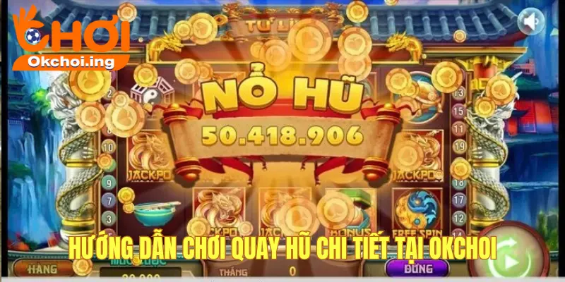 Gợi Ý Cách Chơi Quay Hũ Tại Sân Chơi OKCHOI Cho Người Mới 2 Hướng dẫn chơi chi tiết