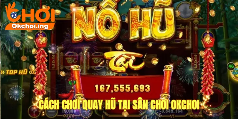 Gợi Ý Cách Chơi Quay Hũ Tại Sân Chơi OKCHOI Cho Người Mới 1 Cách chơi quay hũ okchoi