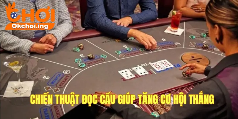 Chiến Thuật Baccarat Luôn Thắng Tại OKCHOI - Chơi Là Có Tiền 3 Chiến thuật đọc cầu