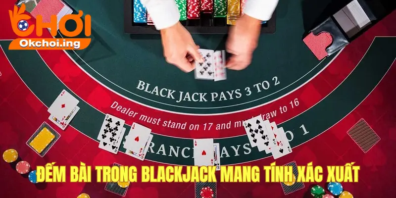 Chiến Lược Đếm Bài Trong Blackjack OKCHOI, Nắm Được Ắt Thắng 2 Chiến thuật mang tính xác xuất
