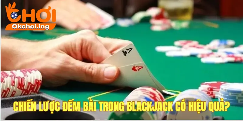 Chiến Lược Đếm Bài Trong Blackjack OKCHOI, Nắm Được Ắt Thắng 1 Chiến thuật đếm bài trong blackjack