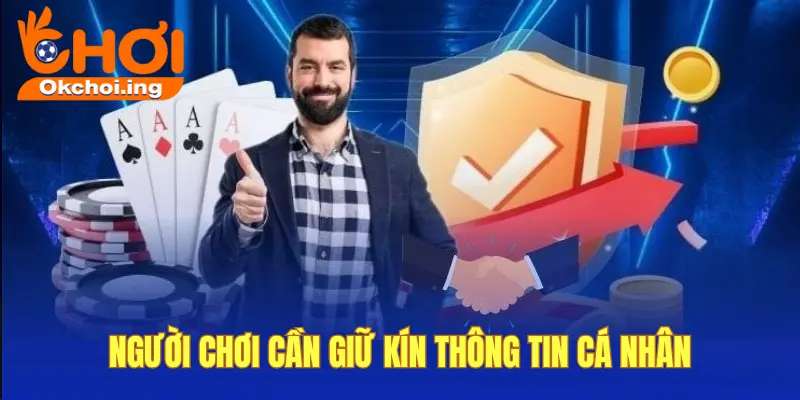 Chính Sách Bảo Mật Thông Tin Tại OKCHOI An Toàn Tuyệt Đối 3 Người chơi phải giữ kín thông tin