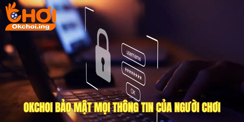 Chính Sách Bảo Mật Thông Tin Tại OKCHOI An Toàn Tuyệt Đối 1 OKCHOI bảo mật mọi thông tin người chơi