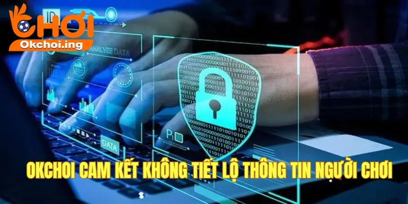 Chính Sách Bảo Mật Thông Tin Tại OKCHOI An Toàn Tuyệt Đối 2 Nhà cái cam kết không bán thông tin