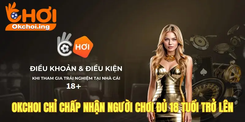 Điều Khoản & Điều Kiện Chung 1 OKCHOI quy định người 18 tuổi mới được tham gia
