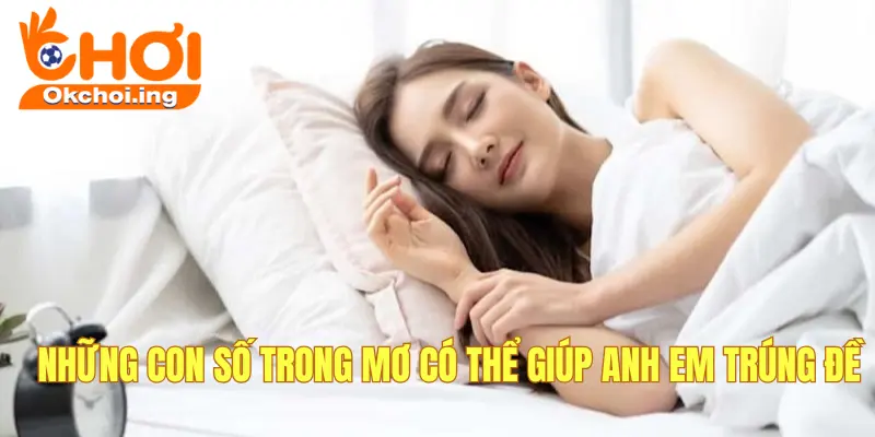 Giải Mã Con Số Trong Giấc Mơ – Bí Quyết Chơi Lô Đề OkChoi Hiệu Quả 3 Giấc mơ có thể giúp anh em đổi đời
