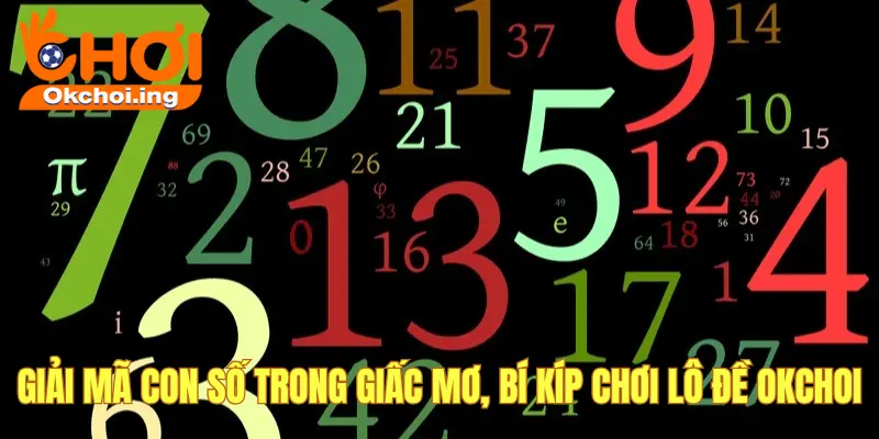 Giải Mã Con Số Trong Giấc Mơ – Bí Quyết Chơi Lô Đề OkChoi Hiệu Quả 1 Giải mã con số trong giấc mơ