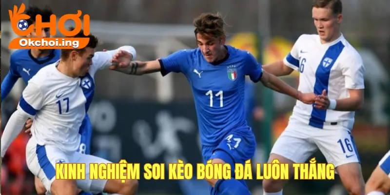 Kinh Nghiệm Soi Kèo Bóng Đá Thắng Giòn Giã Tại OKCHOI 1 Kinh nghiệm soi kèo bóng đá