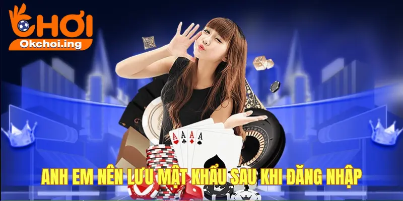 Cách xử lý khi quên mật khẩu, lấy lại tài khoản OKCHOI 4 Anh em lưu lại mật khẩu cẩn thận sau khi chơi