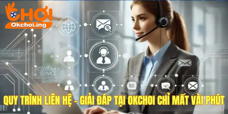Liên hệ OKCHOI 2 Quy trình liên hệ OKCHOI nhanh chóng