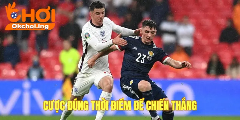 Mẹo Cá Cược Bóng Đá Chuẩn Đến 99% Tại OKCHOI 2 Chọn thời điểm cược hợp lý