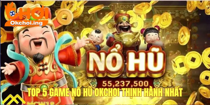 Top 5 Game Nổ Hũ OKCHOI Được Anh Em Yêu Thích Nhất 2025 1 Top 5 game nổ hũ OKCHOI