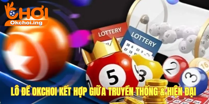 Xổ Số & Lô Đề 1 Sự kết hợp giữa truyền thống và hiện đại